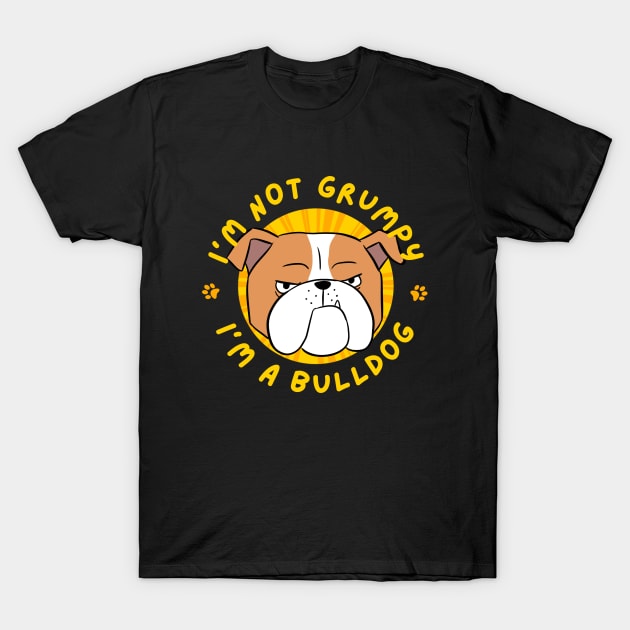 I'm not Grumpy,  I'm a bulldog T-Shirt by Yarafantasyart